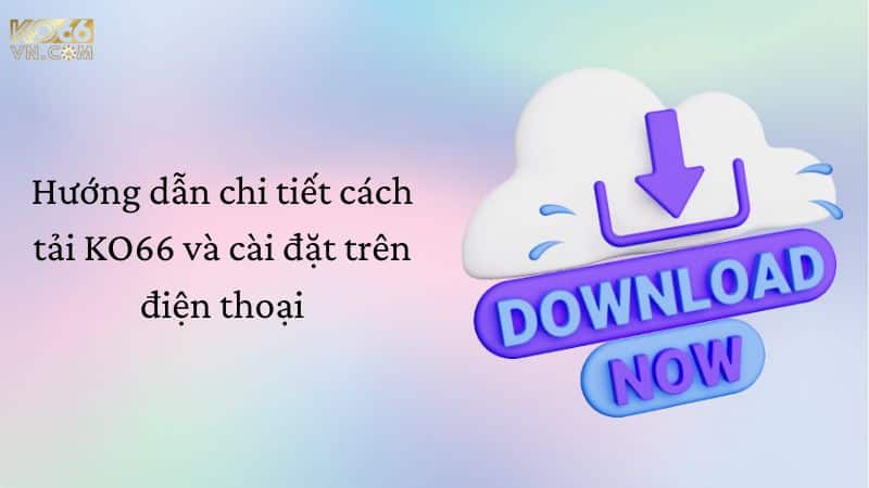 Hướng dẫn chi tiết cách tải KO66 và cài đặt trên điện thoại