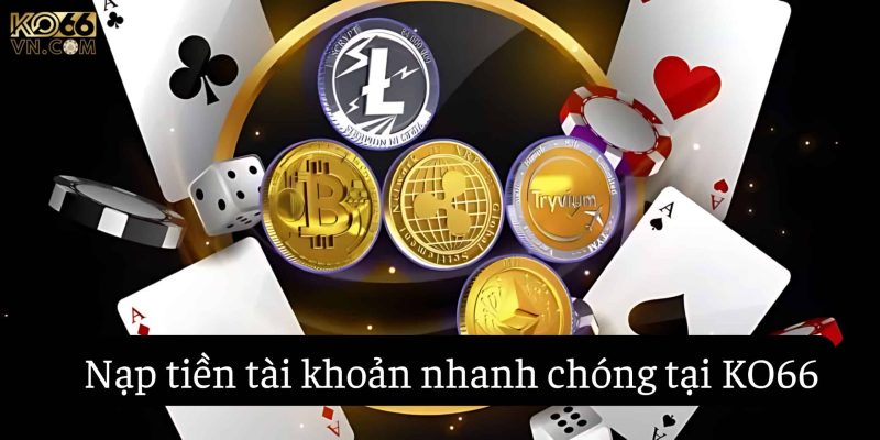 Cách nạp tiền vào tài khoản nhanh chóng tại KO66