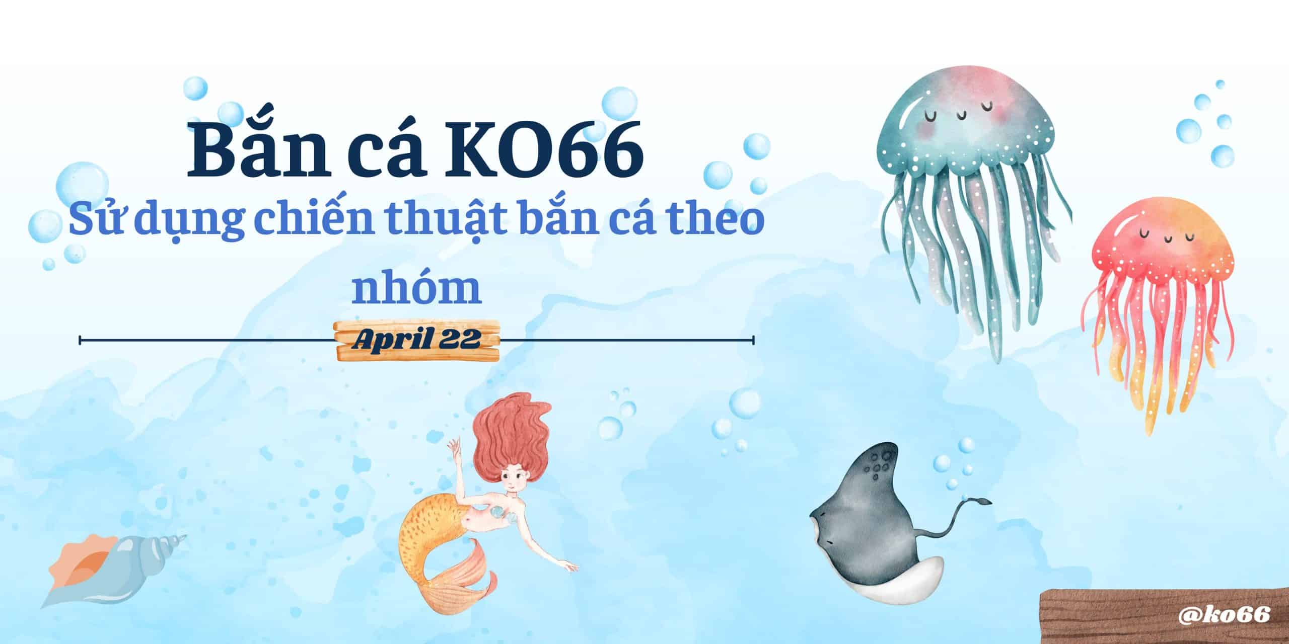 Sử dụng các chiến thuật bắn cá KO66 theo nhóm